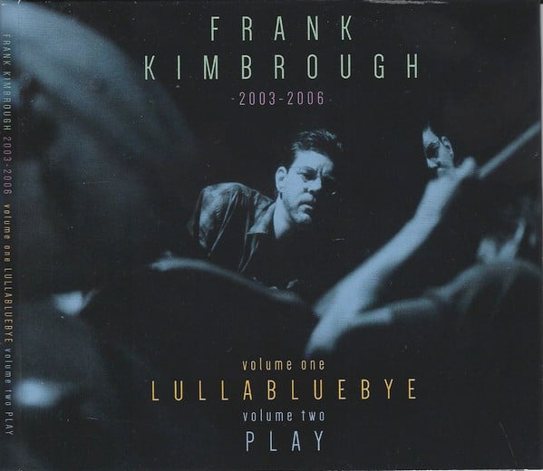 Frank Kimbrough : 2003-2006 - Volume One: Lullabluebye / Volume Two: Play (2xCD, Album, Comp, RM)